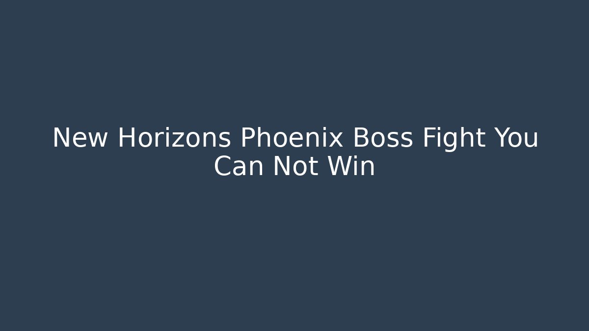 New Horizons Phoenix Boss Fight You Can Not Win