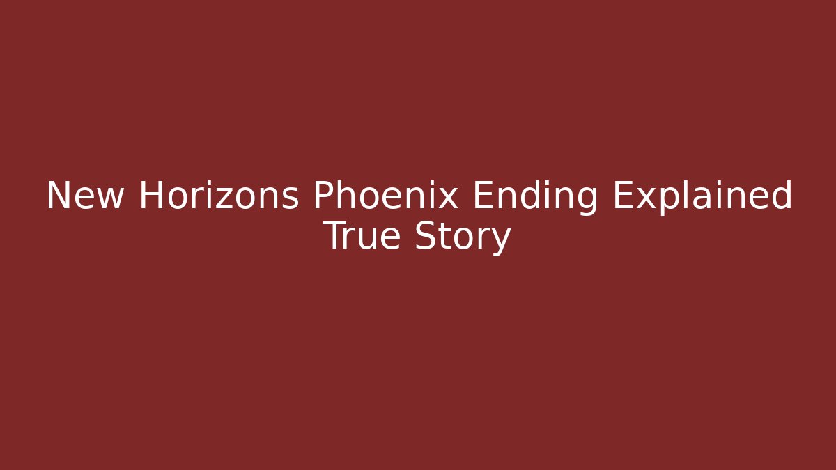 New Horizons Phoenix Ending Explained True Story