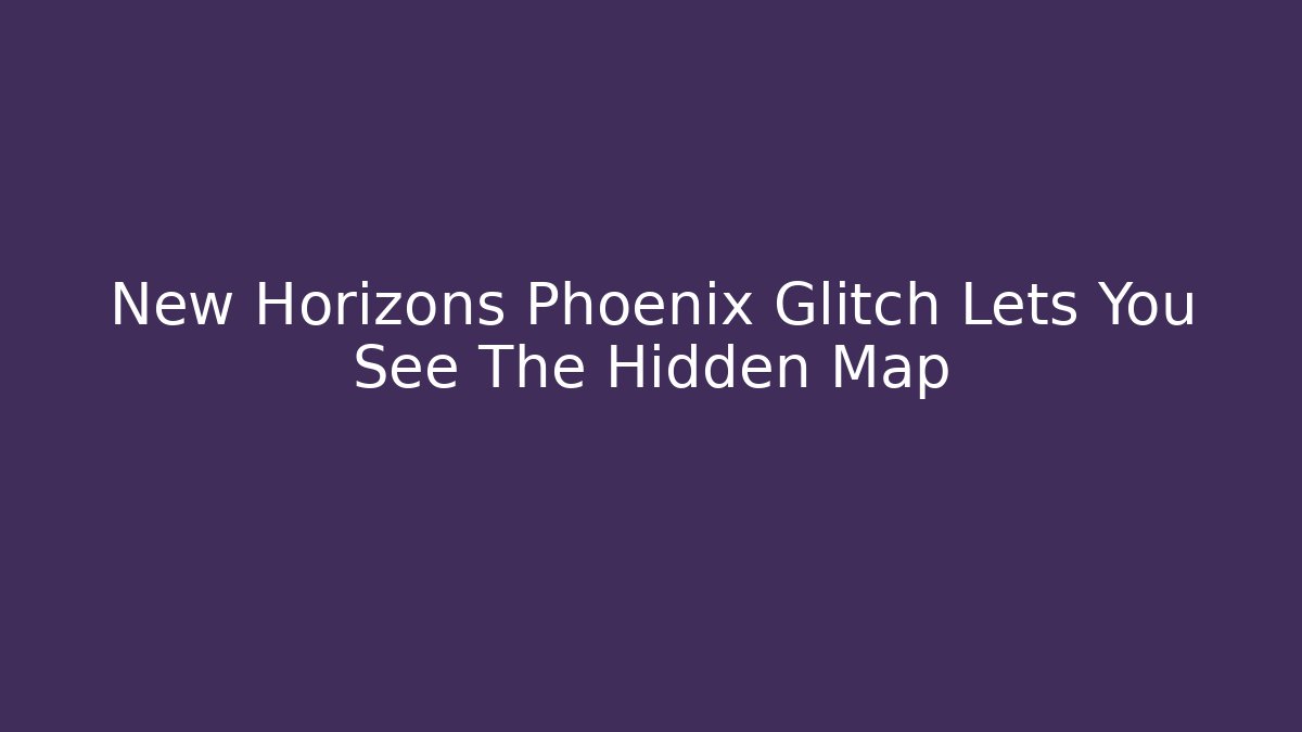 New Horizons Phoenix Glitch Lets You See The Hidden Map