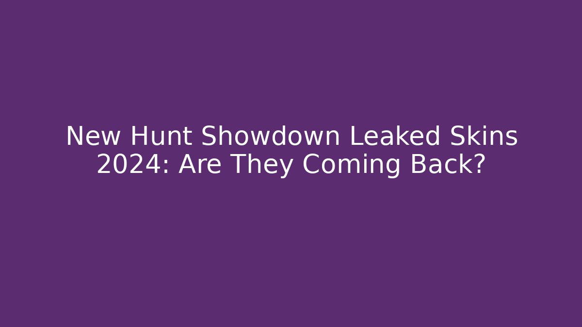 New Hunt Showdown Leaked Skins 2024: Are They Coming Back?
