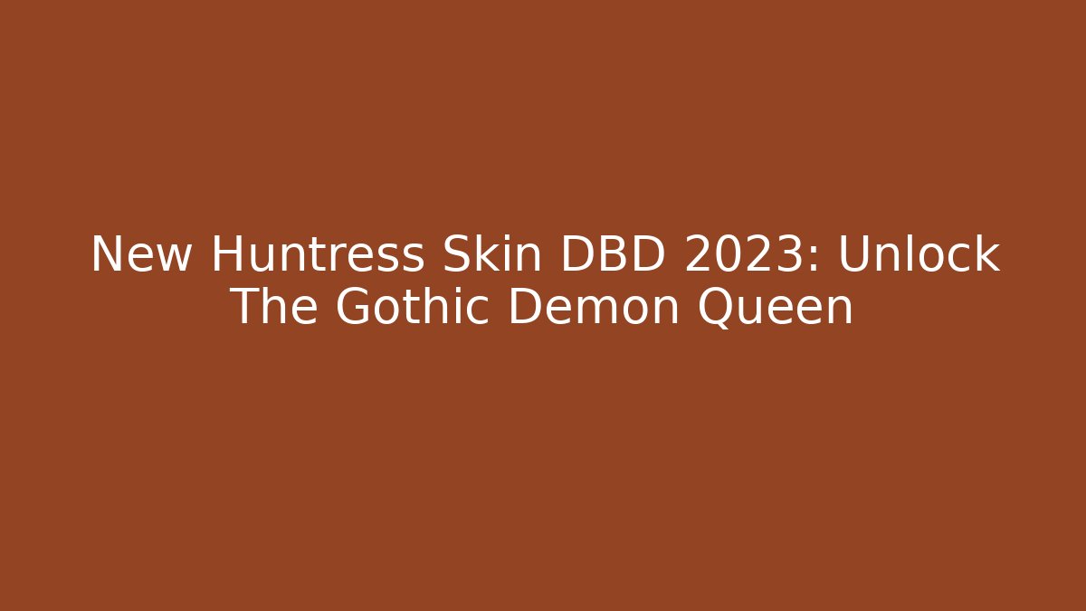 New Huntress Skin DBD 2023: Unlock The Gothic Demon Queen