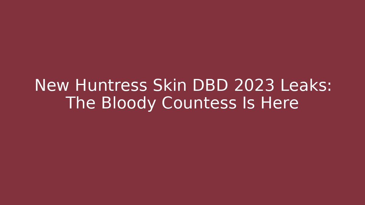 New Huntress Skin DBD 2023 Leaks: The Bloody Countess Is Here