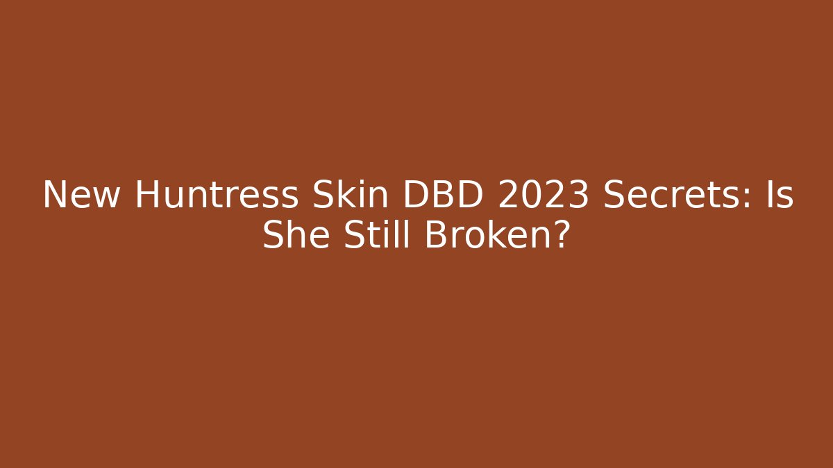 New Huntress Skin DBD 2023 Secrets: Is She Still Broken?
