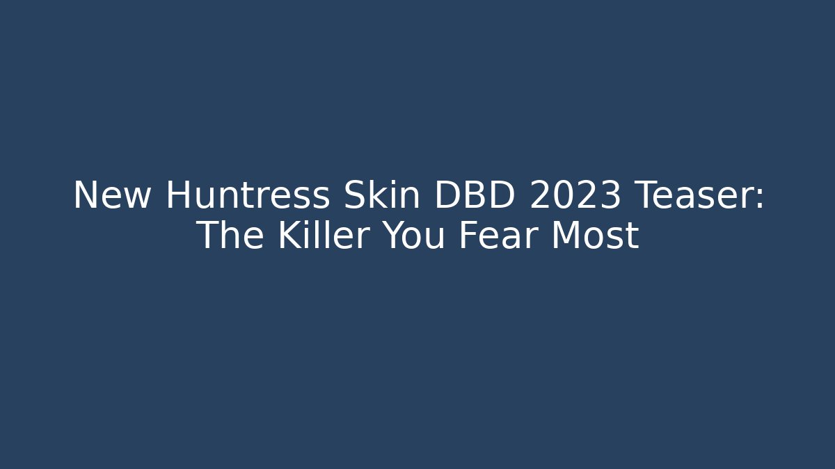 New Huntress Skin DBD 2023 Teaser: The Killer You Fear Most