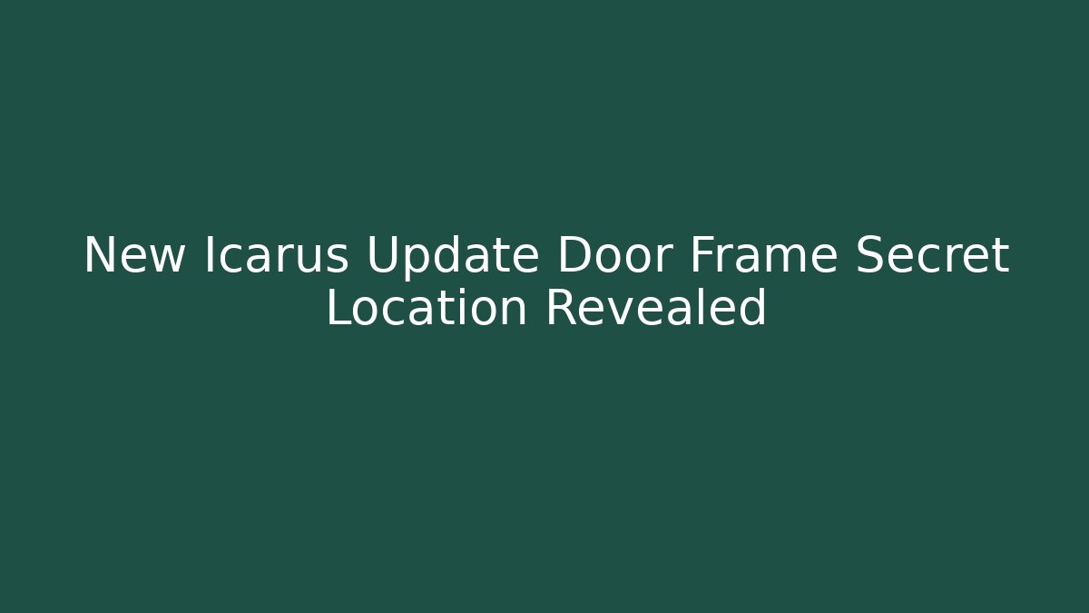 New Icarus Update Door Frame Secret Location Revealed - Create More Assets