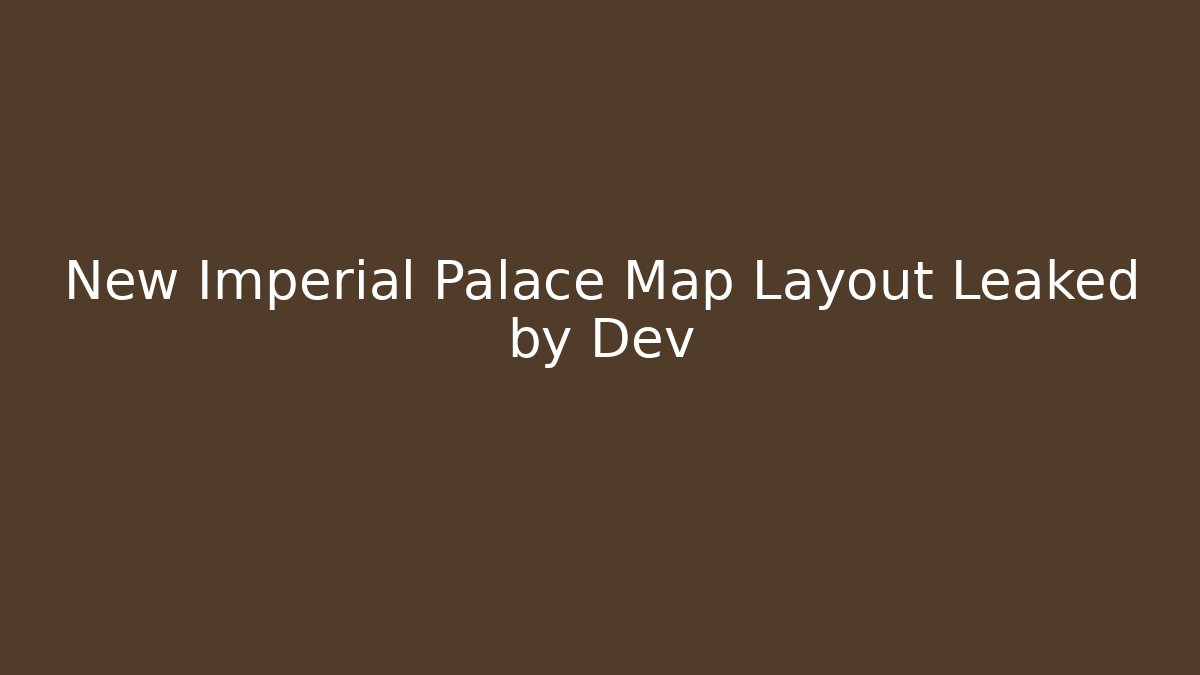 New Imperial Palace Map Layout Leaked by Dev