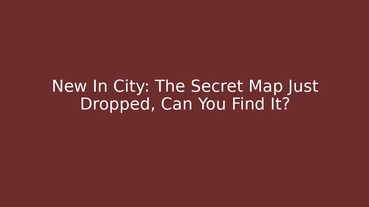 New In City: The Secret Map Just Dropped, Can You Find It?