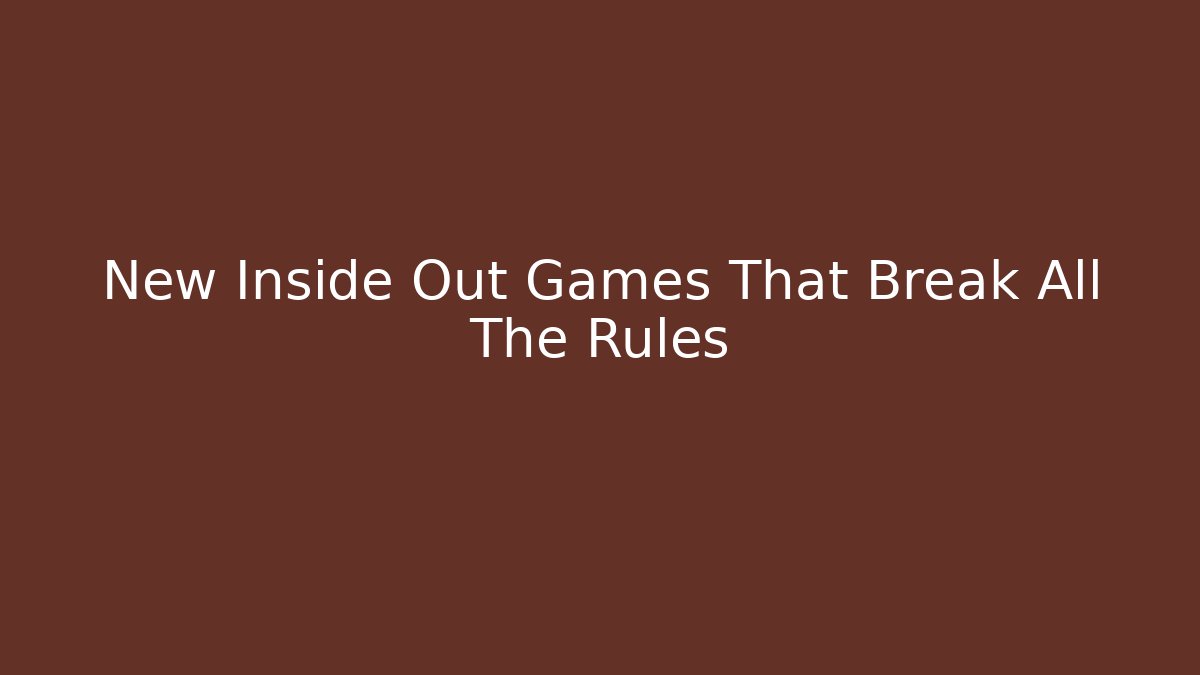 New Inside Out Games That Break All The Rules - Create More Assets