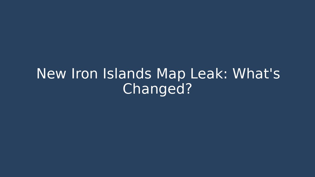 New Iron Islands Map Leak: What's Changed?