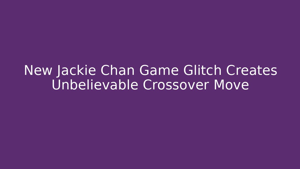 New Jackie Chan Game Glitch Creates Unbelievable Crossover Move