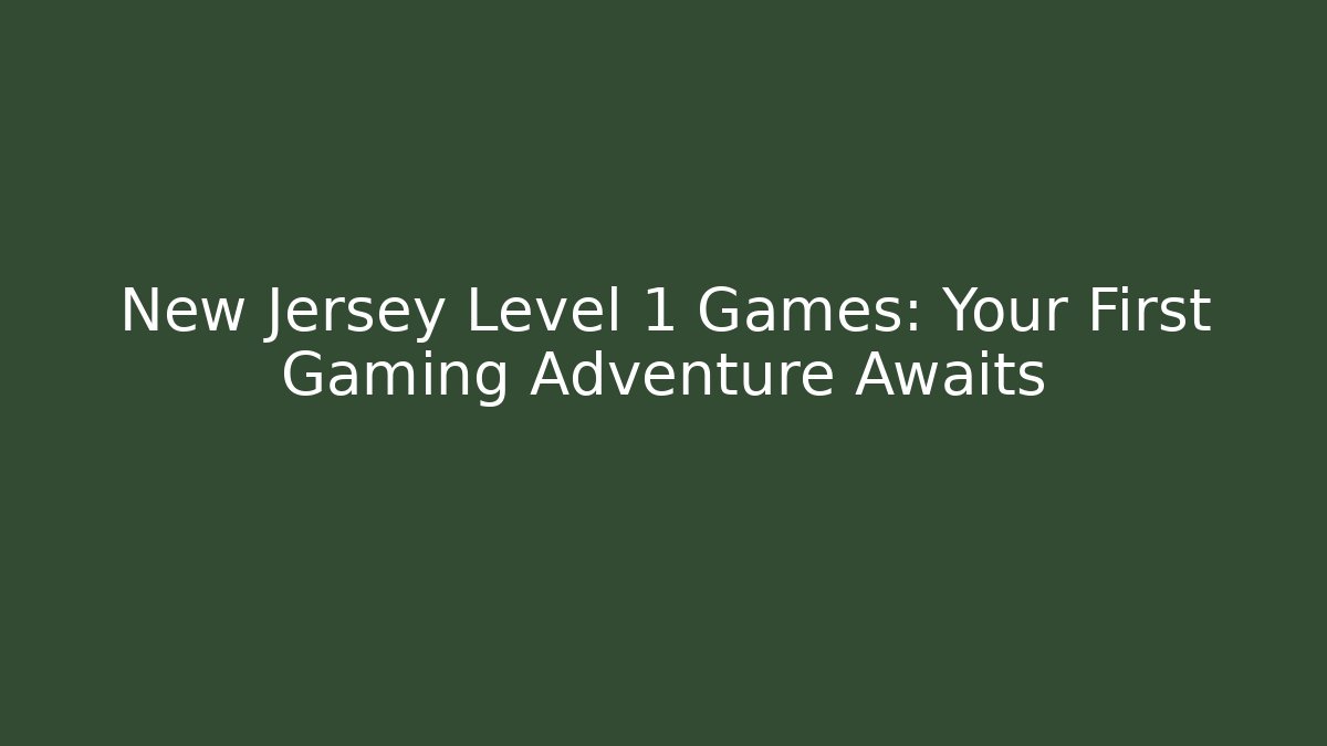 New Jersey Level 1 Games: Your First Gaming Adventure Awaits