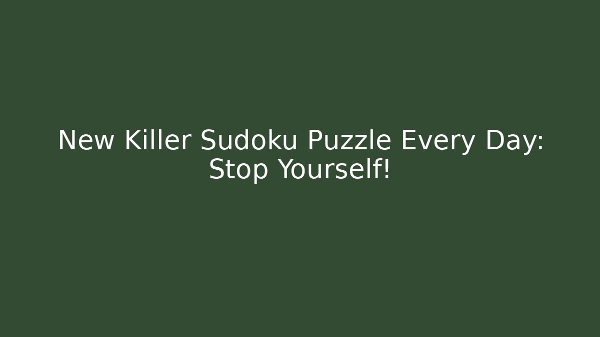 New Killer Sudoku Puzzle Every Day: Stop Yourself! - Create More Assets