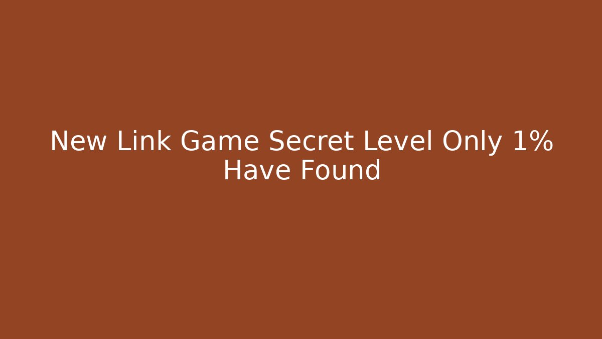 New Link Game Secret Level Only 1% Have Found