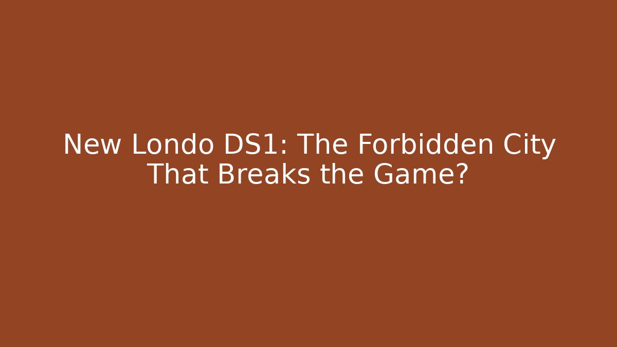 New Londo DS1: The Forbidden City That Breaks the Game?