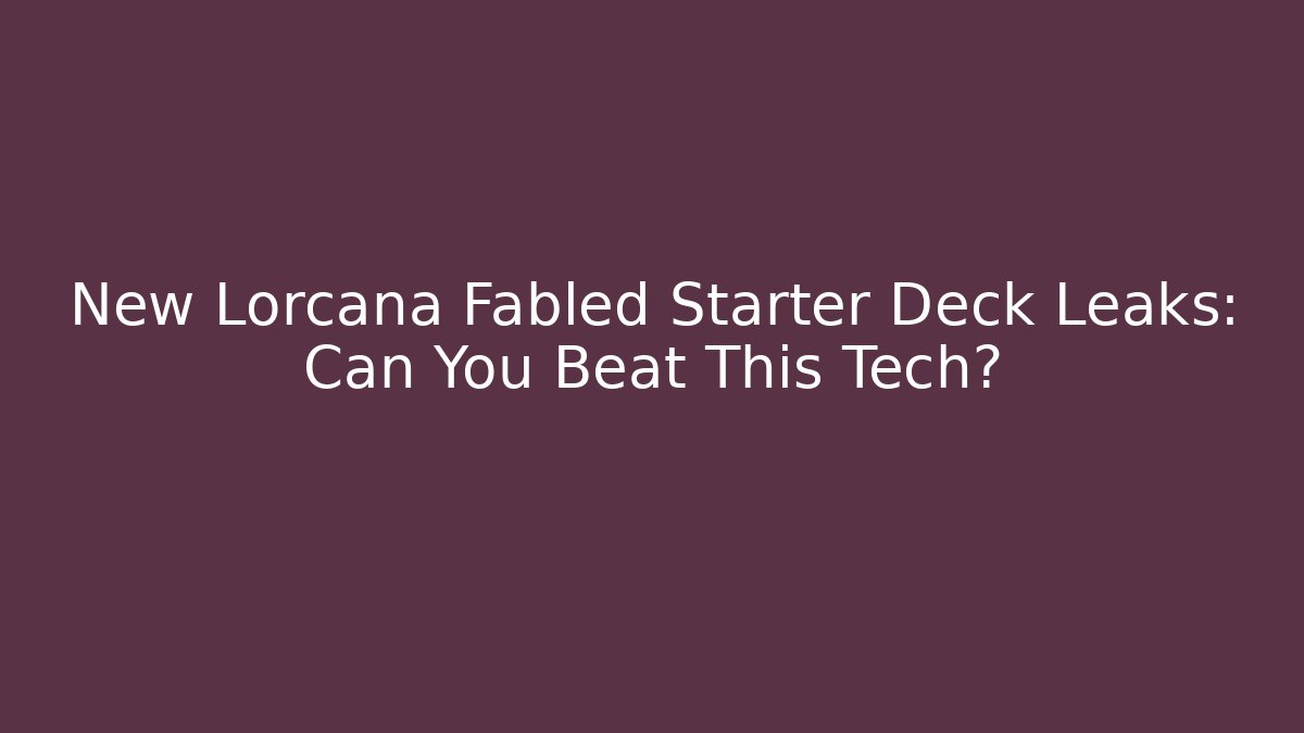 New Lorcana Fabled Starter Deck Leaks: Can You Beat This Tech?