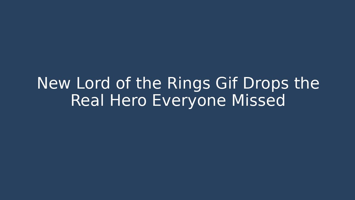 New Lord of the Rings Gif Drops the Real Hero Everyone Missed