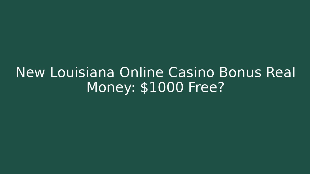 New Louisiana Online Casino Bonus Real Money: $1000 Free?