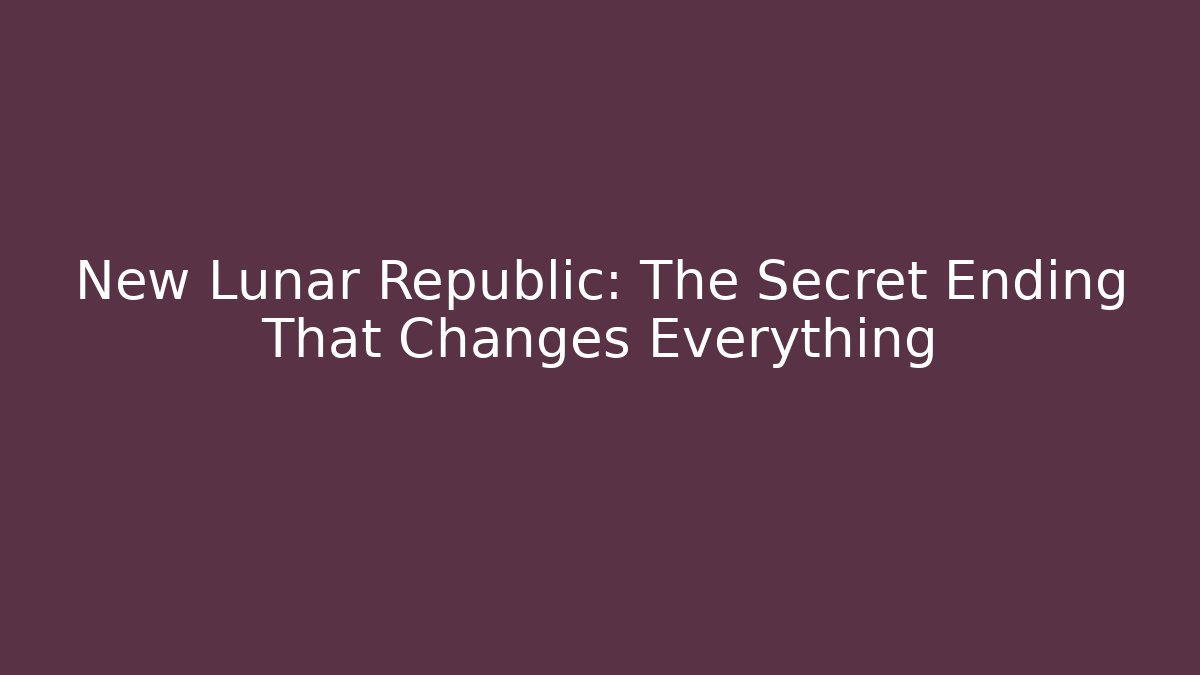 New Lunar Republic: The Secret Ending That Changes Everything