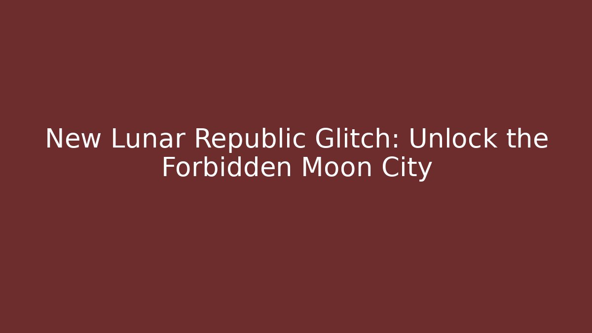 New Lunar Republic Glitch: Unlock the Forbidden Moon City