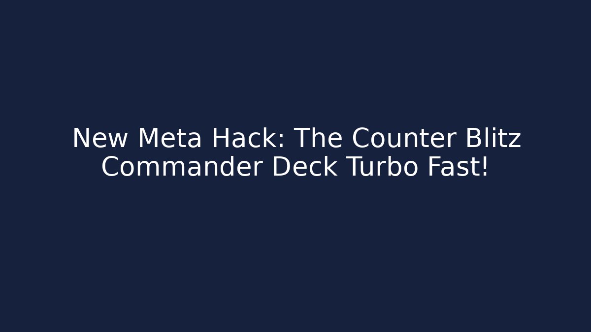 New Meta Hack: The Counter Blitz Commander Deck Turbo Fast!