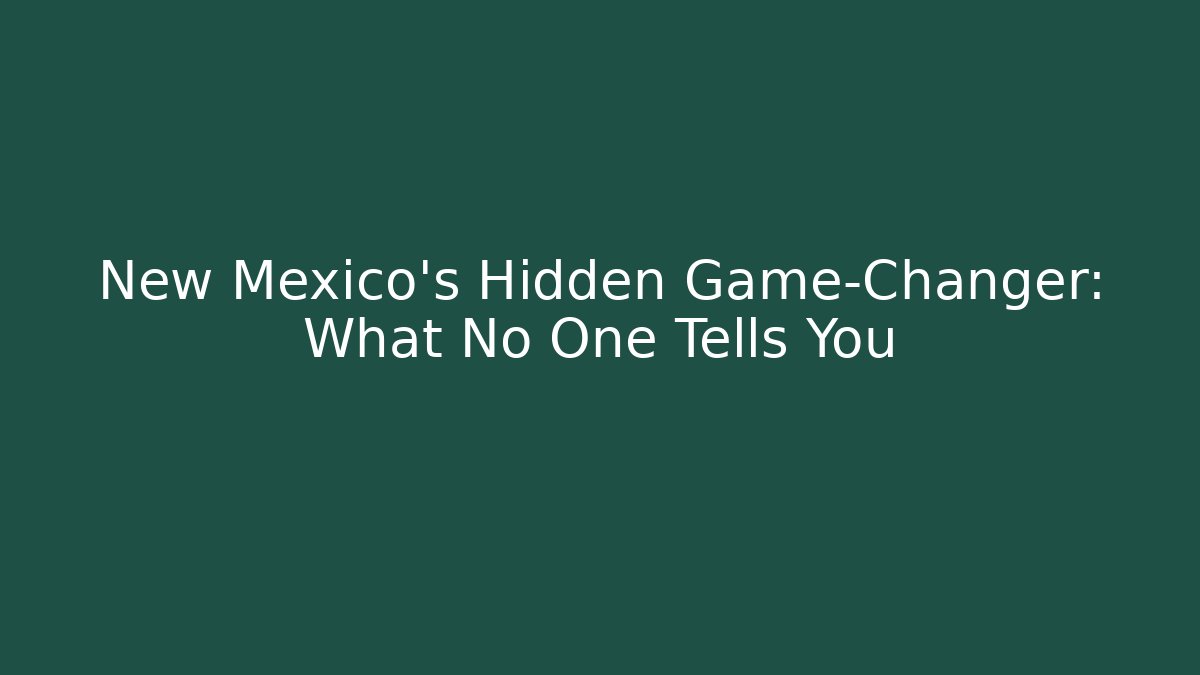 New Mexico's Hidden Game-Changer: What No One Tells You