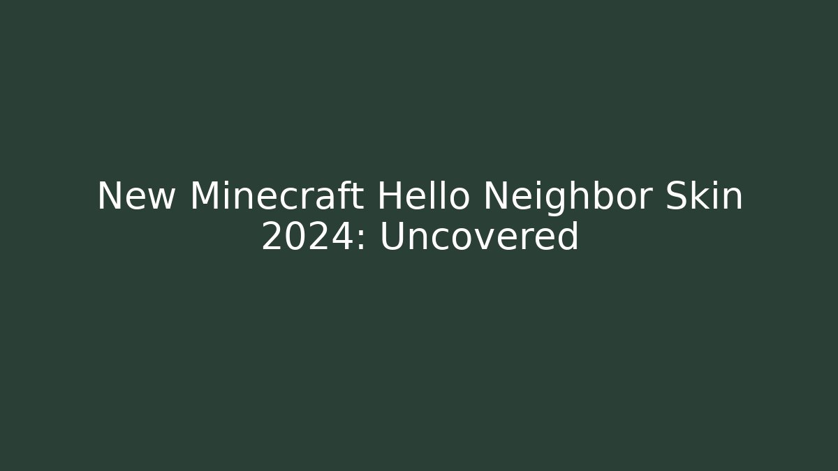 New Minecraft Hello Neighbor Skin 2024: Uncovered