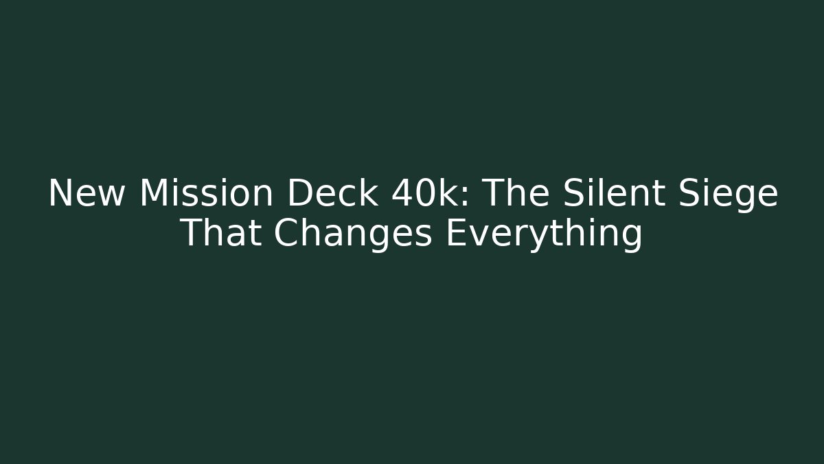 New Mission Deck 40k: The Silent Siege That Changes Everything