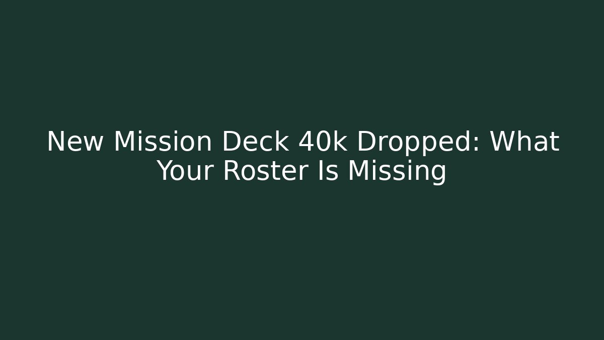 New Mission Deck 40k Dropped: What Your Roster Is Missing