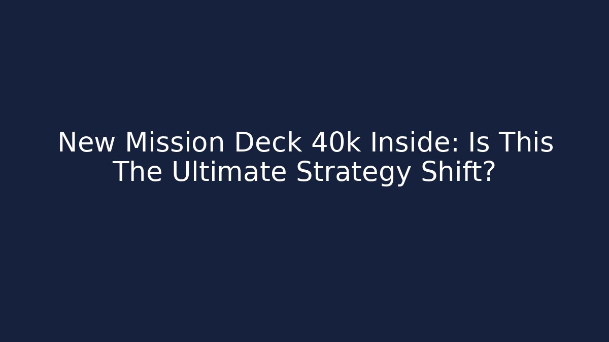 New Mission Deck 40k Inside: Is This The Ultimate Strategy Shift?