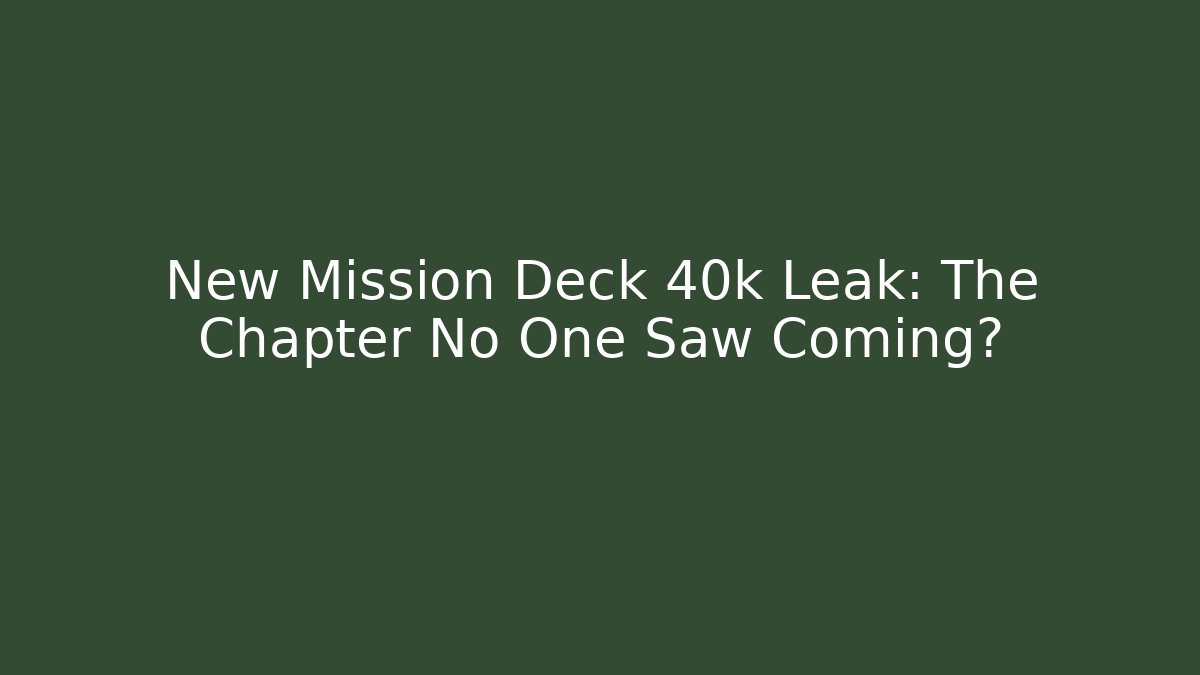 New Mission Deck 40k Leak: The Chapter No One Saw Coming?