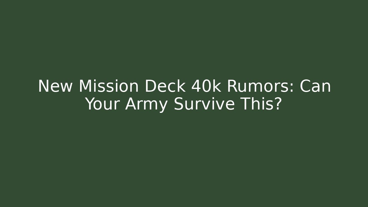New Mission Deck 40k Rumors: Can Your Army Survive This?