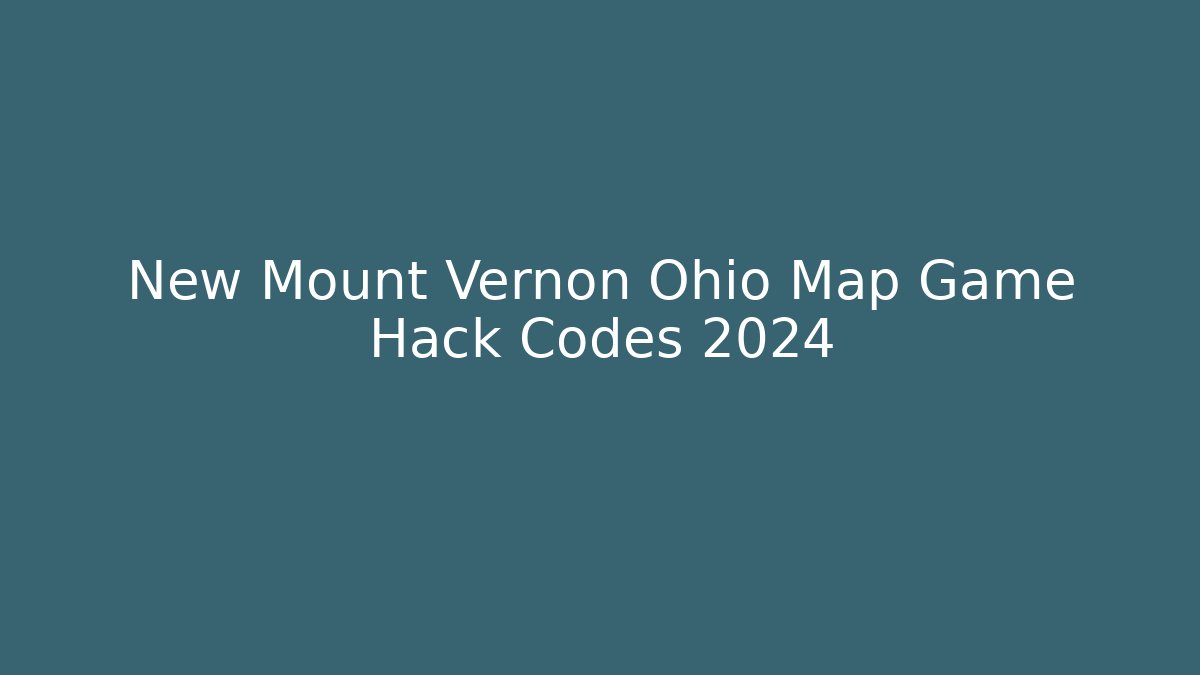 New Mount Vernon Ohio Map Game Hack Codes 2024