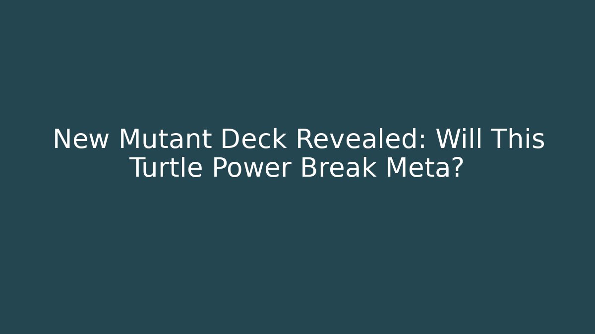 New Mutant Deck Revealed: Will This Turtle Power Break Meta?