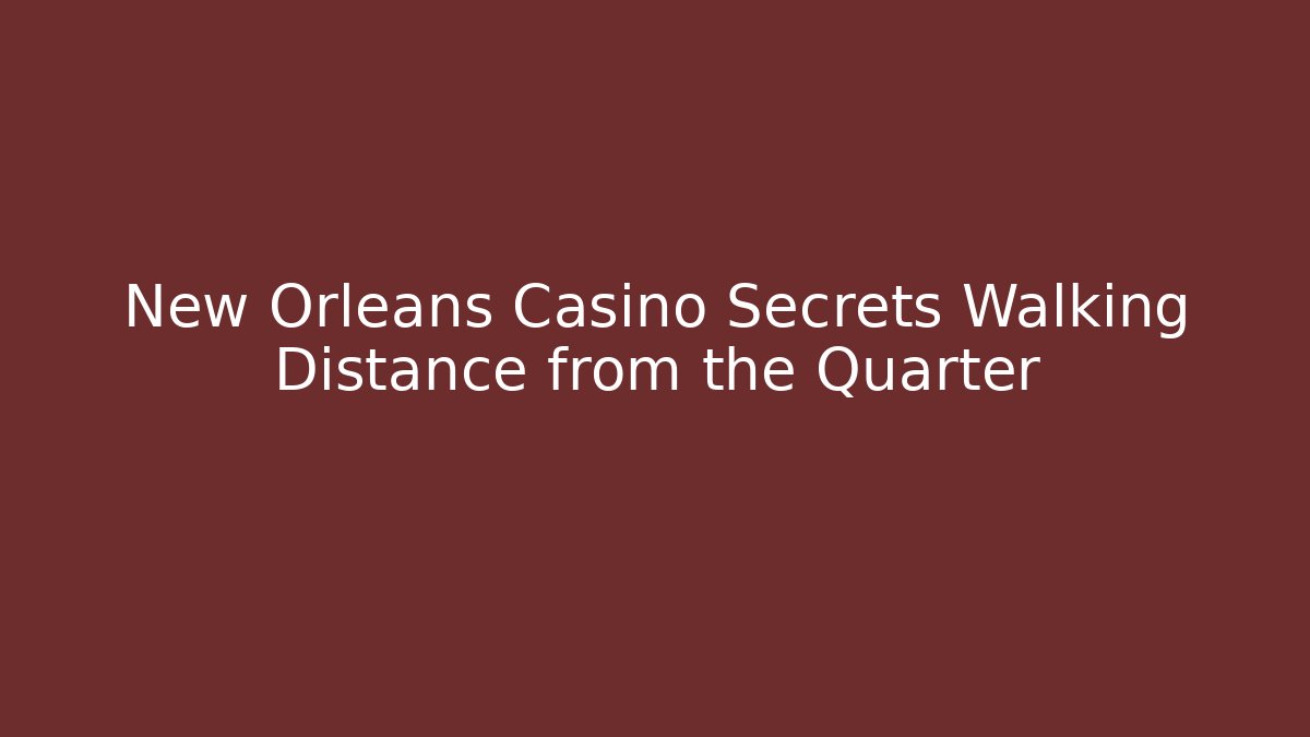 New Orleans Casino Secrets Walking Distance from the Quarter