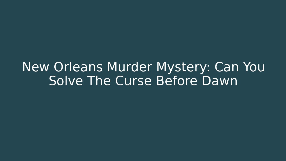 New Orleans Murder Mystery: Can You Solve The Curse Before Dawn