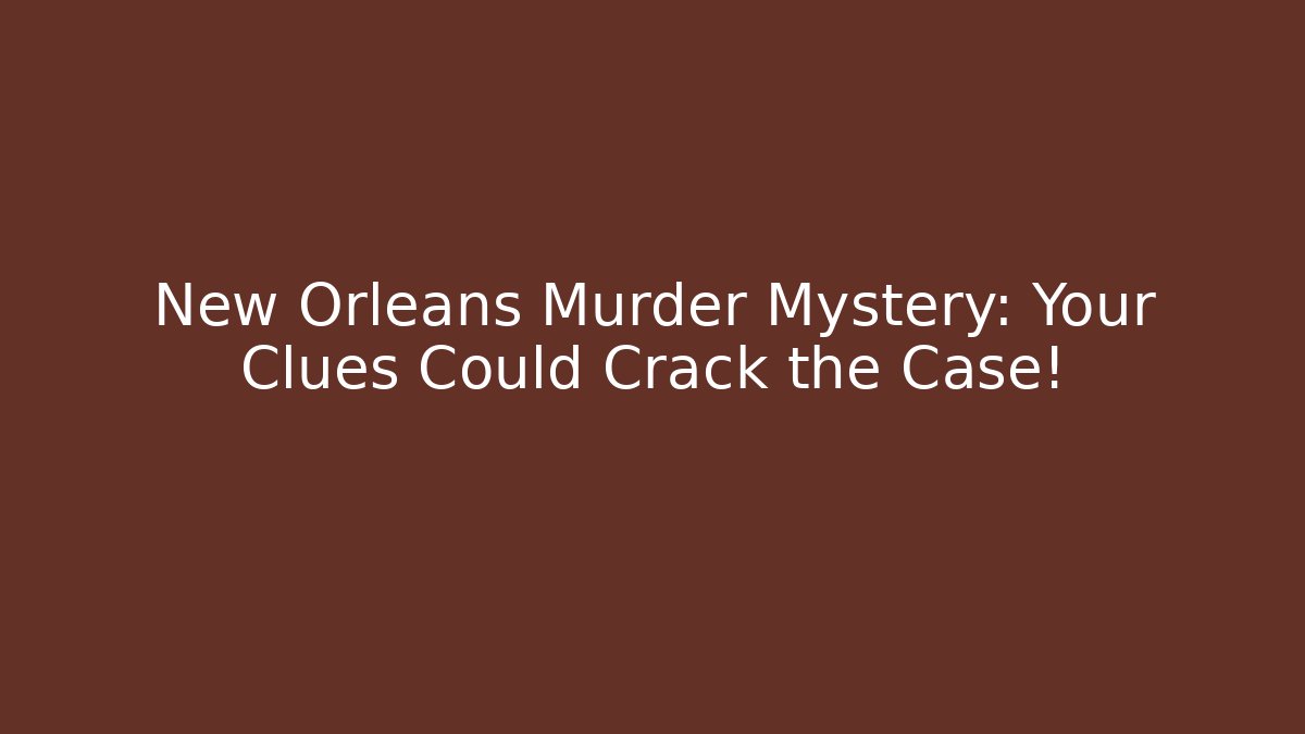 New Orleans Murder Mystery: Your Clues Could Crack the Case!