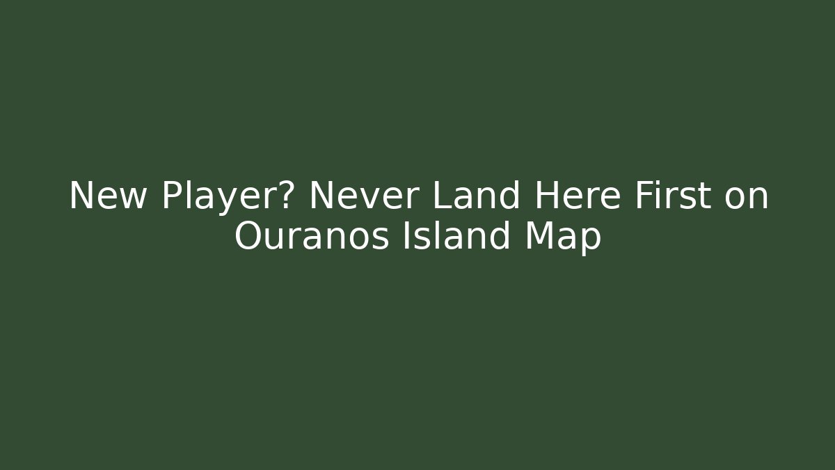 New Player? Never Land Here First on Ouranos Island Map