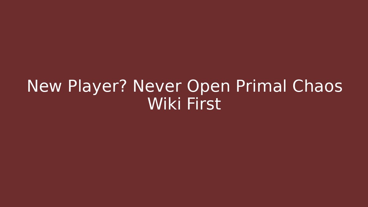 New Player? Never Open Primal Chaos Wiki First - Create More Assets