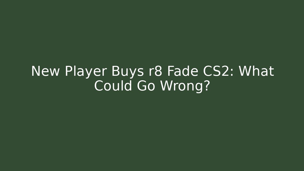 New Player Buys r8 Fade CS2: What Could Go Wrong?