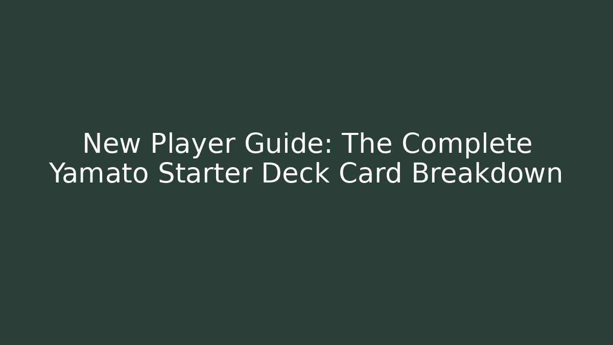 New Player Guide: The Complete Yamato Starter Deck Card Breakdown