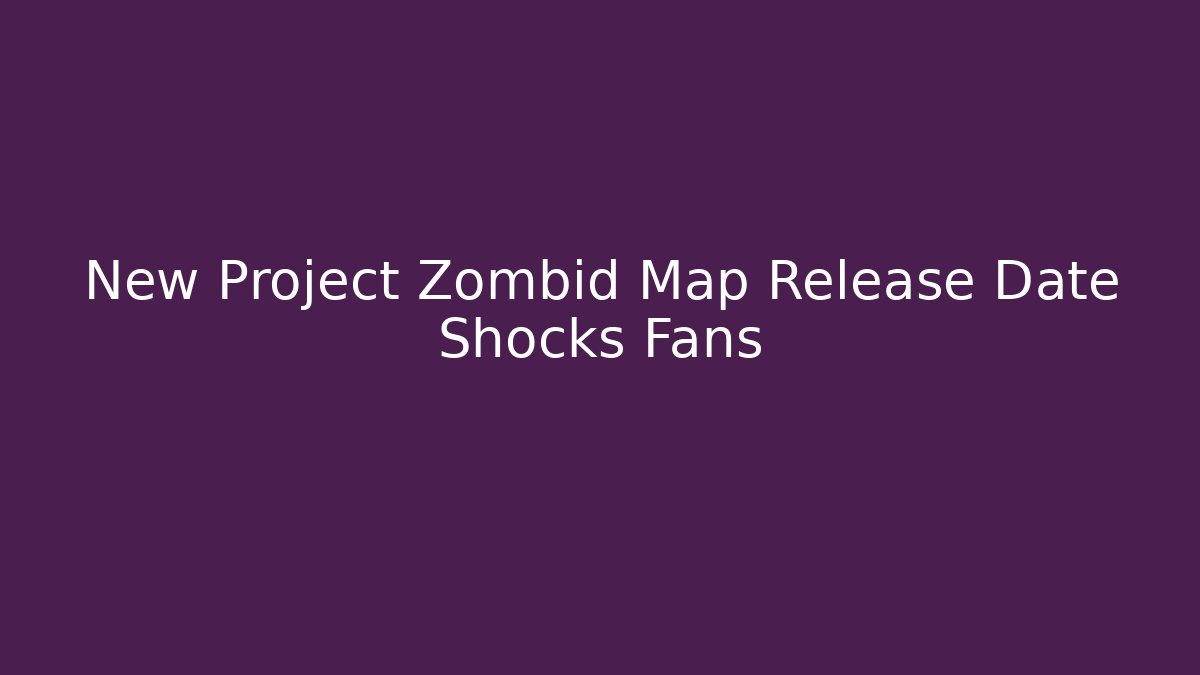 New Project Zombid Map Release Date Shocks Fans