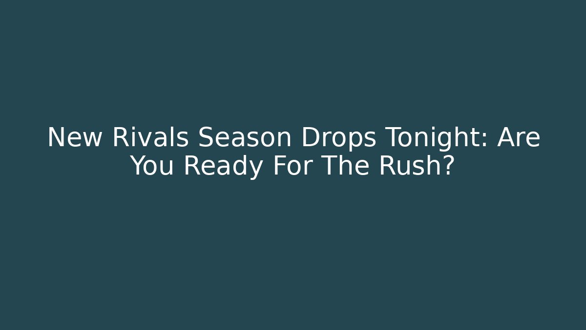 New Rivals Season Drops Tonight: Are You Ready For The Rush?