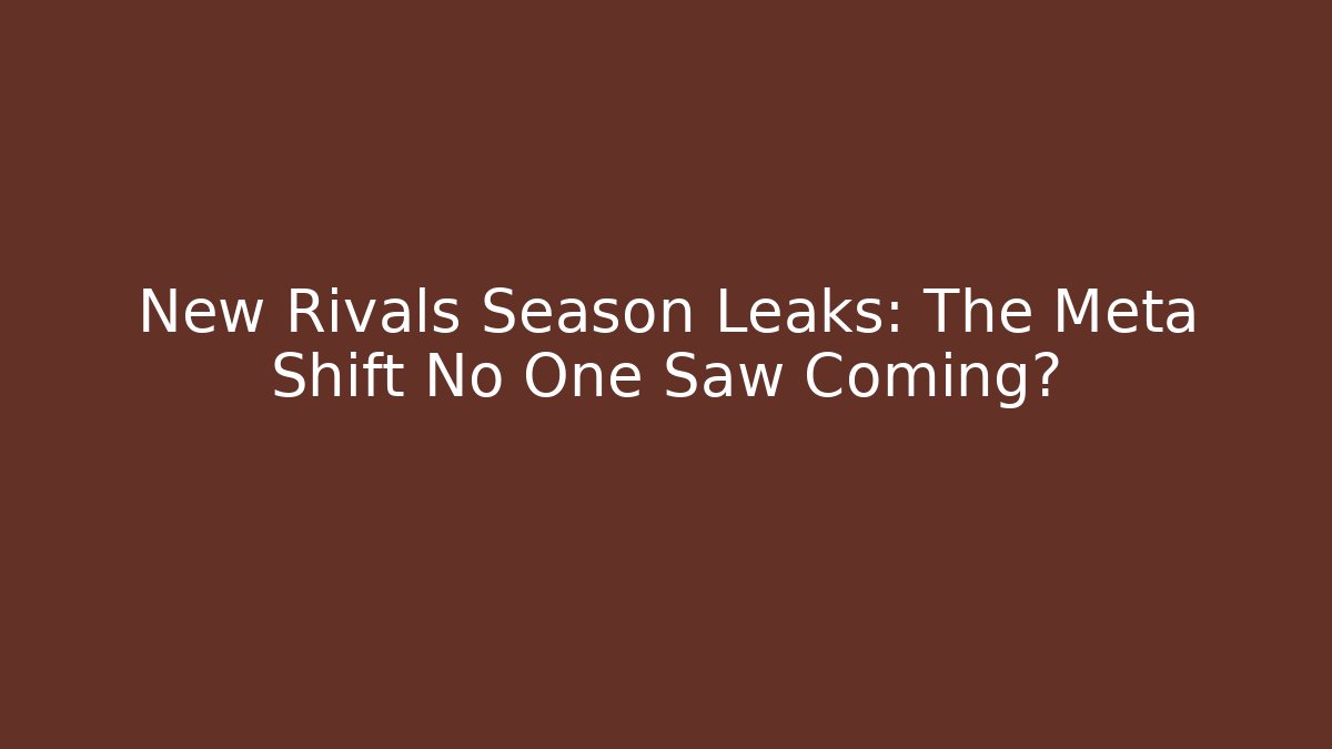 New Rivals Season Leaks: The Meta Shift No One Saw Coming?