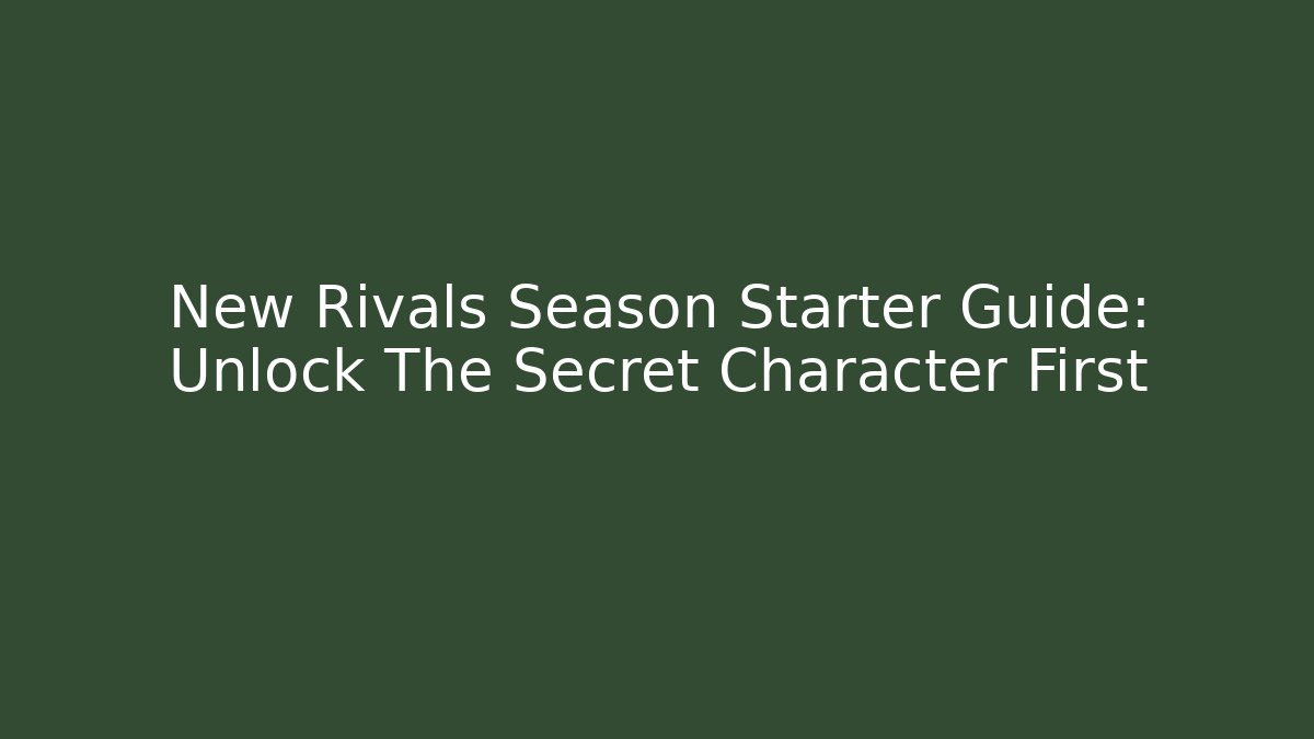 New Rivals Season Starter Guide: Unlock The Secret Character First