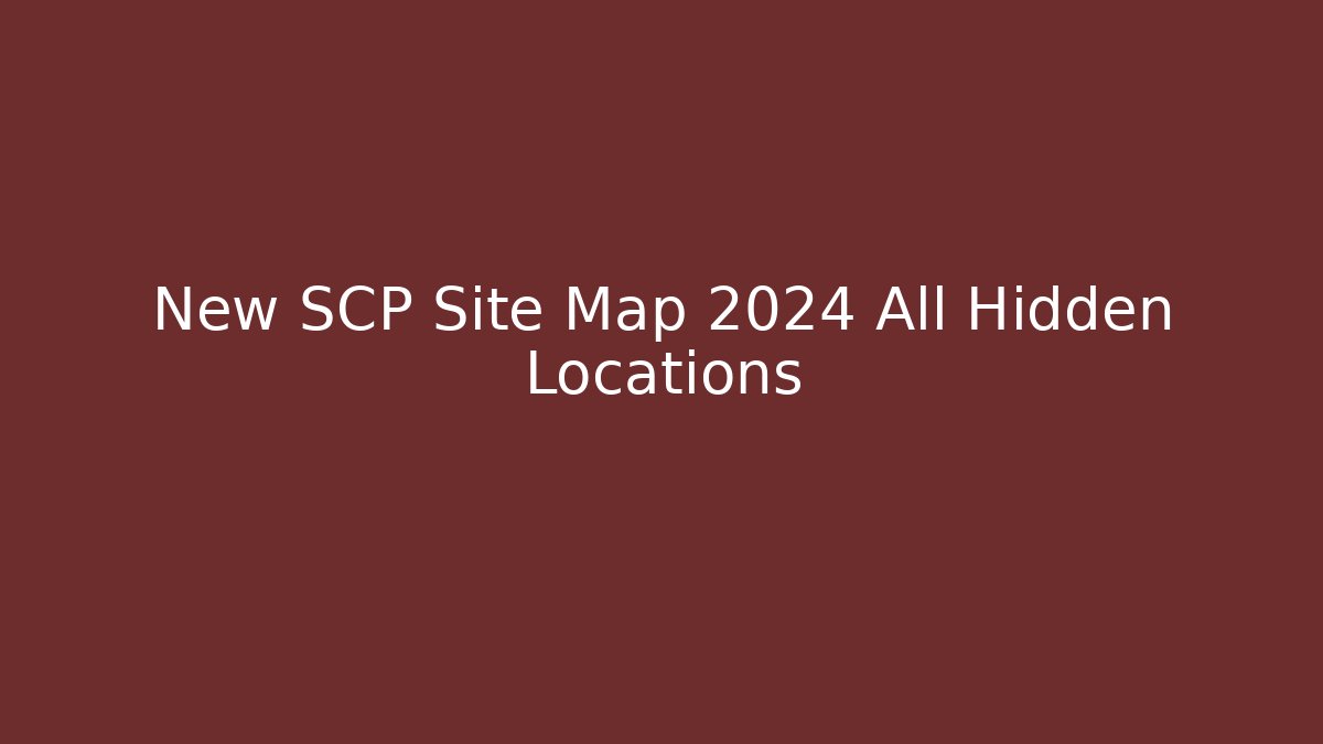 New SCP Site Map 2024 All Hidden Locations - Create More Assets
