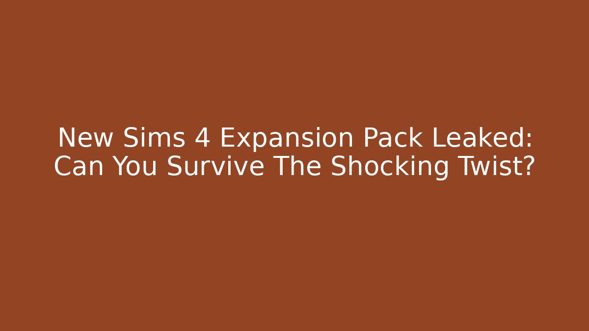 New Sims 4 Expansion Pack Leaked: Can You Survive The Shocking Twist?