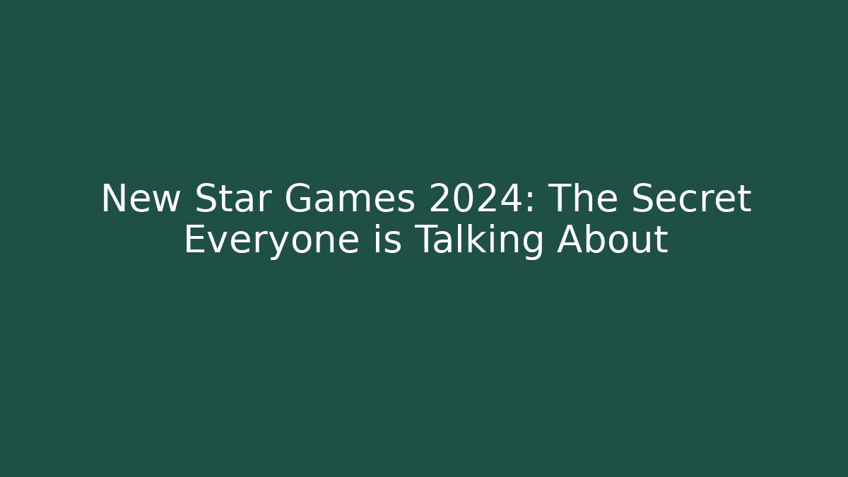 New Star Games 2024: The Secret Everyone is Talking About