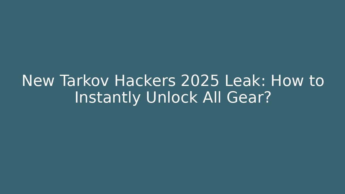 New Tarkov Hackers 2025 Leak: How to Instantly Unlock All Gear?