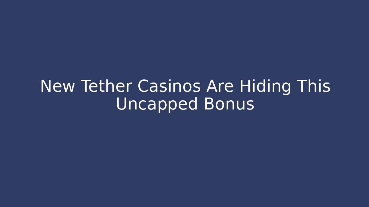 New Tether Casinos Are Hiding This Uncapped Bonus