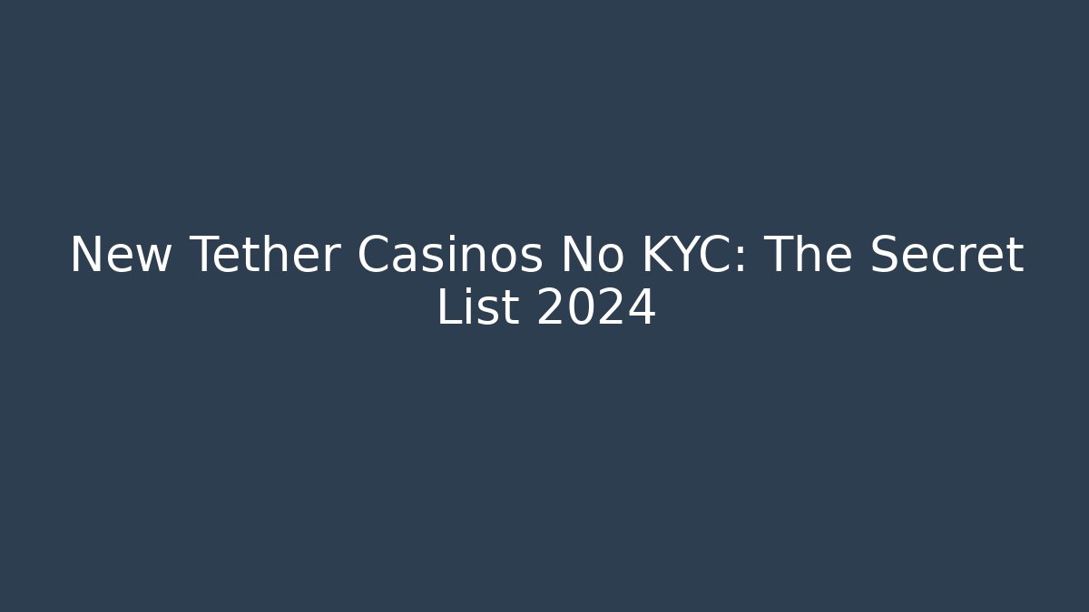 New Tether Casinos No KYC: The Secret List 2024